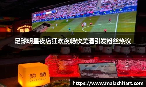 足球明星夜店狂欢夜畅饮美酒引发粉丝热议